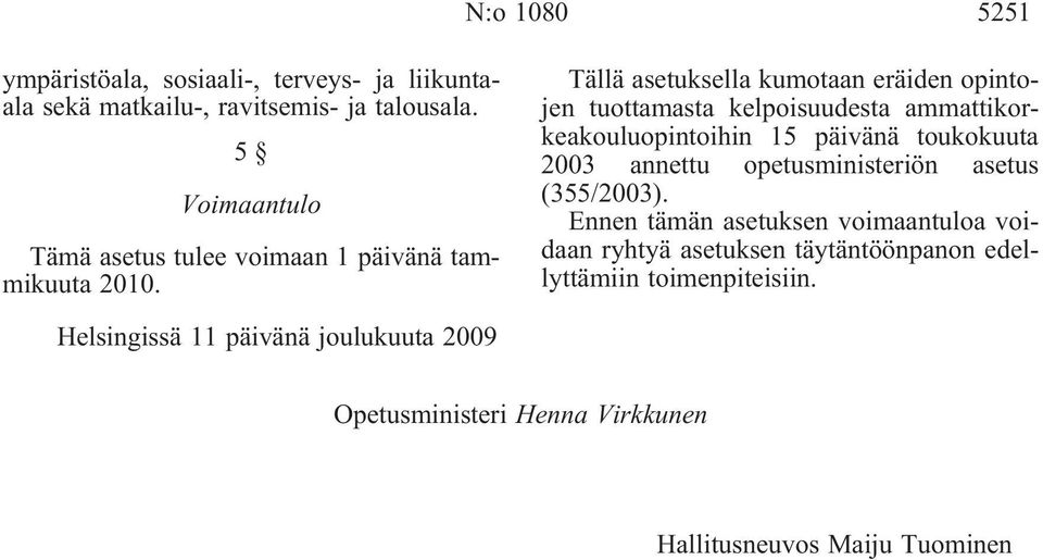 Tällä asetuksella kumotaan eräiden opintojen tuottamasta kelpoisuudesta ammattikorkeakouluopintoihin 15 päivänä toukokuuta 2003 annettu