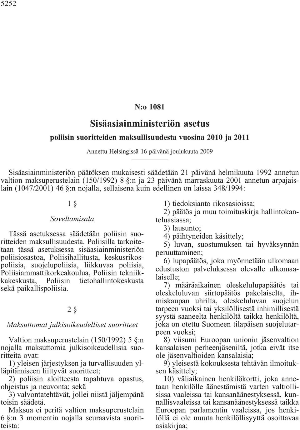 laissa 348/1994: 1 Soveltamisala Tässä asetuksessa säädetään poliisin suoritteiden maksullisuudesta.