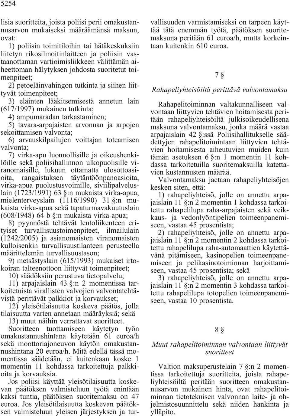 annetun lain (617/1997) mukainen tutkinta; 4) ampumaradan tarkastaminen; 5) tavara-arpajaisten arvonnan ja arpojen sekoittamisen valvonta; 6) arvauskilpailujen voittajan toteamisen valvonta; 7)