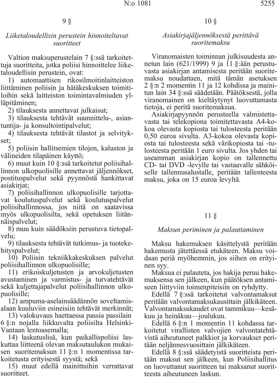 tehtävät suunnittelu-, asiantuntija- ja konsultointipalvelut; 4) tilauksesta tehtävät tilastot ja selvitykset; 5) poliisin hallitsemien tilojen, kaluston ja välineiden tilapäinen käyttö; 6) muut kuin