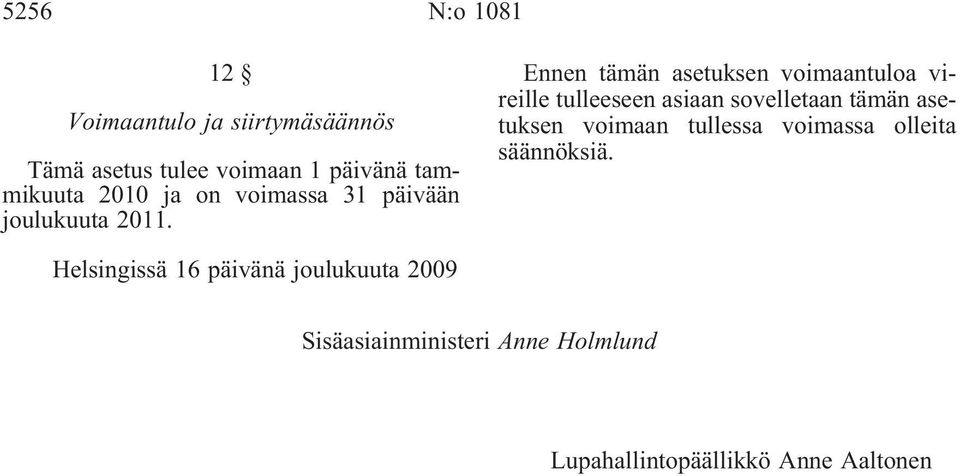 Ennen tämän asetuksen voimaantuloa vireille tulleeseen asiaan sovelletaan tämän asetuksen