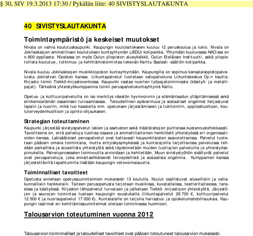 Nivalassa on myös Oulun yliopiston alueyksikkö, Oulun Eteläisen Instituutti, sekä yliopistollista koulutus-, tutkimus- ja kehittämistoimintaa tekevän Kerttu Saalasti -säätiön kotipaikka.