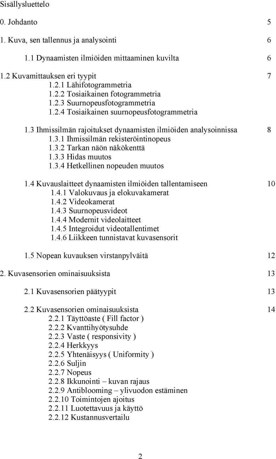 3.3 Hidas muutos 1.3.4 Hetkellinen nopeuden muutos 1.4 Kuvauslaitteet dynaamisten ilmiöiden tallentamiseen 10 1.4.1 Valokuvaus ja elokuvakamerat 1.4.2 Videokamerat 1.4.3 Suurnopeusvideot 1.4.4 Modernit videolaitteet 1.