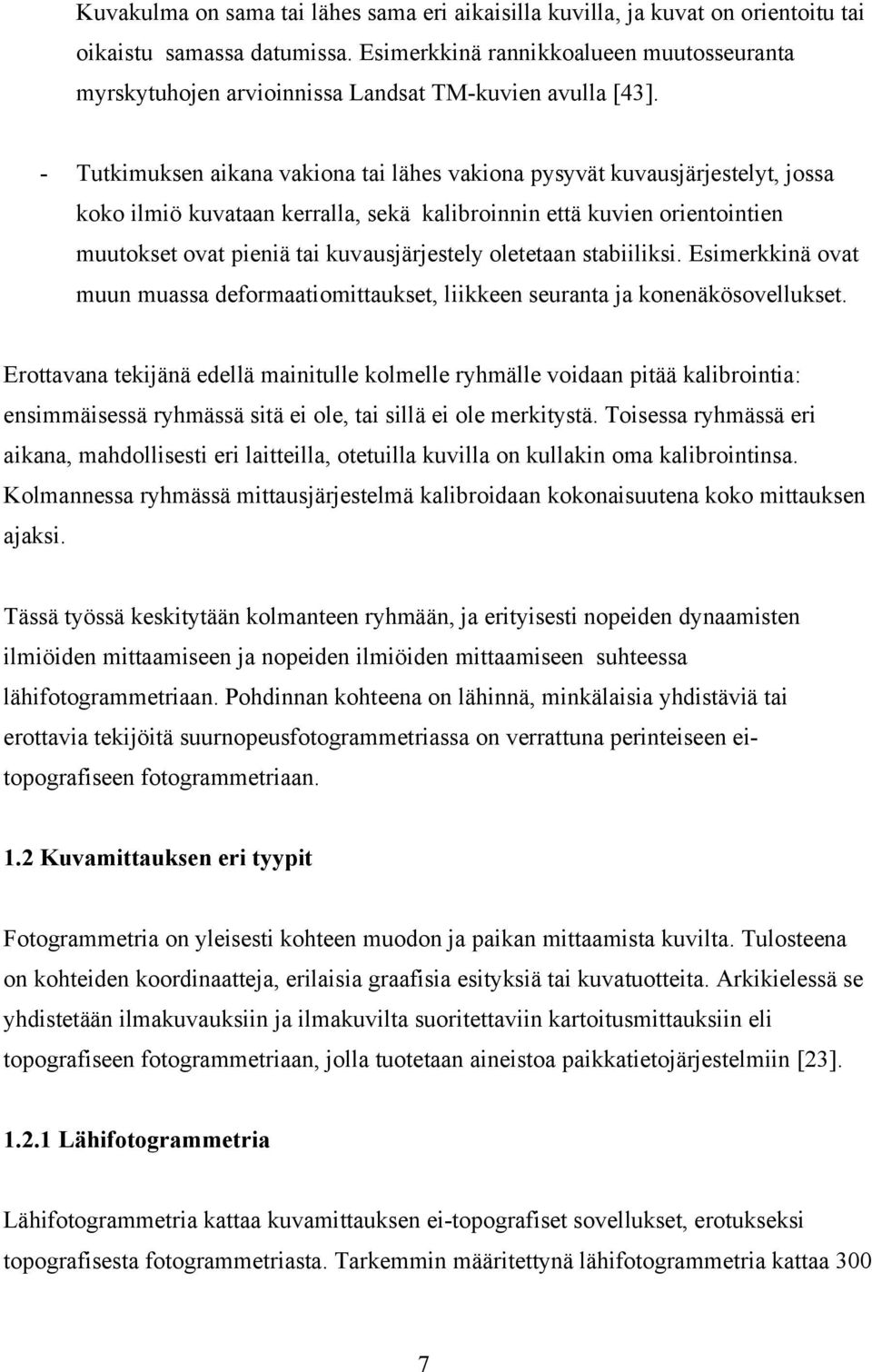 - Tutkimuksen aikana vakiona tai lähes vakiona pysyvät kuvausjärjestelyt, jossa koko ilmiö kuvataan kerralla, sekä kalibroinnin että kuvien orientointien muutokset ovat pieniä tai kuvausjärjestely