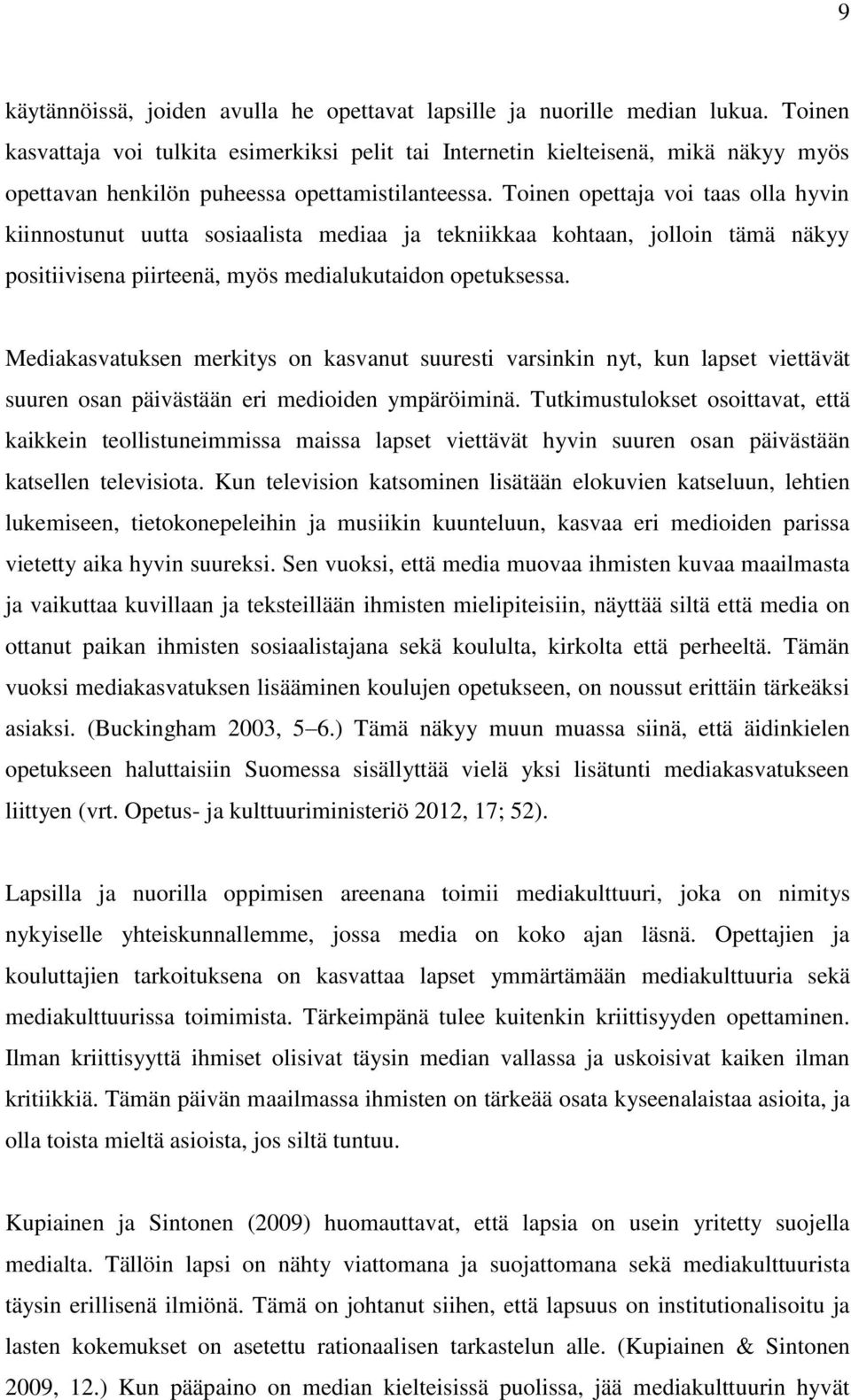 Toinen opettaja voi taas olla hyvin kiinnostunut uutta sosiaalista mediaa ja tekniikkaa kohtaan, jolloin tämä näkyy positiivisena piirteenä, myös medialukutaidon opetuksessa.