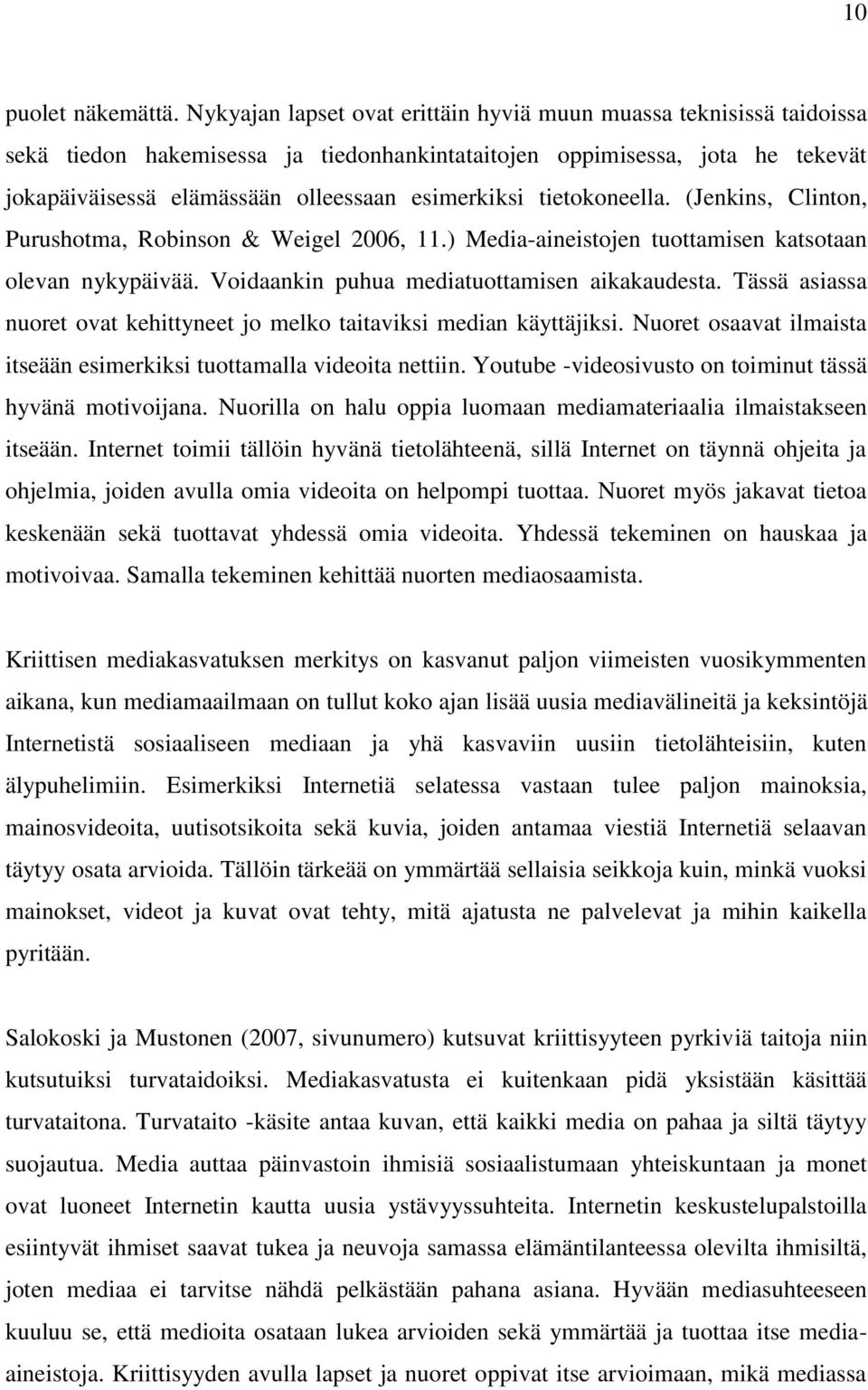 tietokoneella. (Jenkins, Clinton, Purushotma, Robinson & Weigel 2006, 11.) Media-aineistojen tuottamisen katsotaan olevan nykypäivää. Voidaankin puhua mediatuottamisen aikakaudesta.