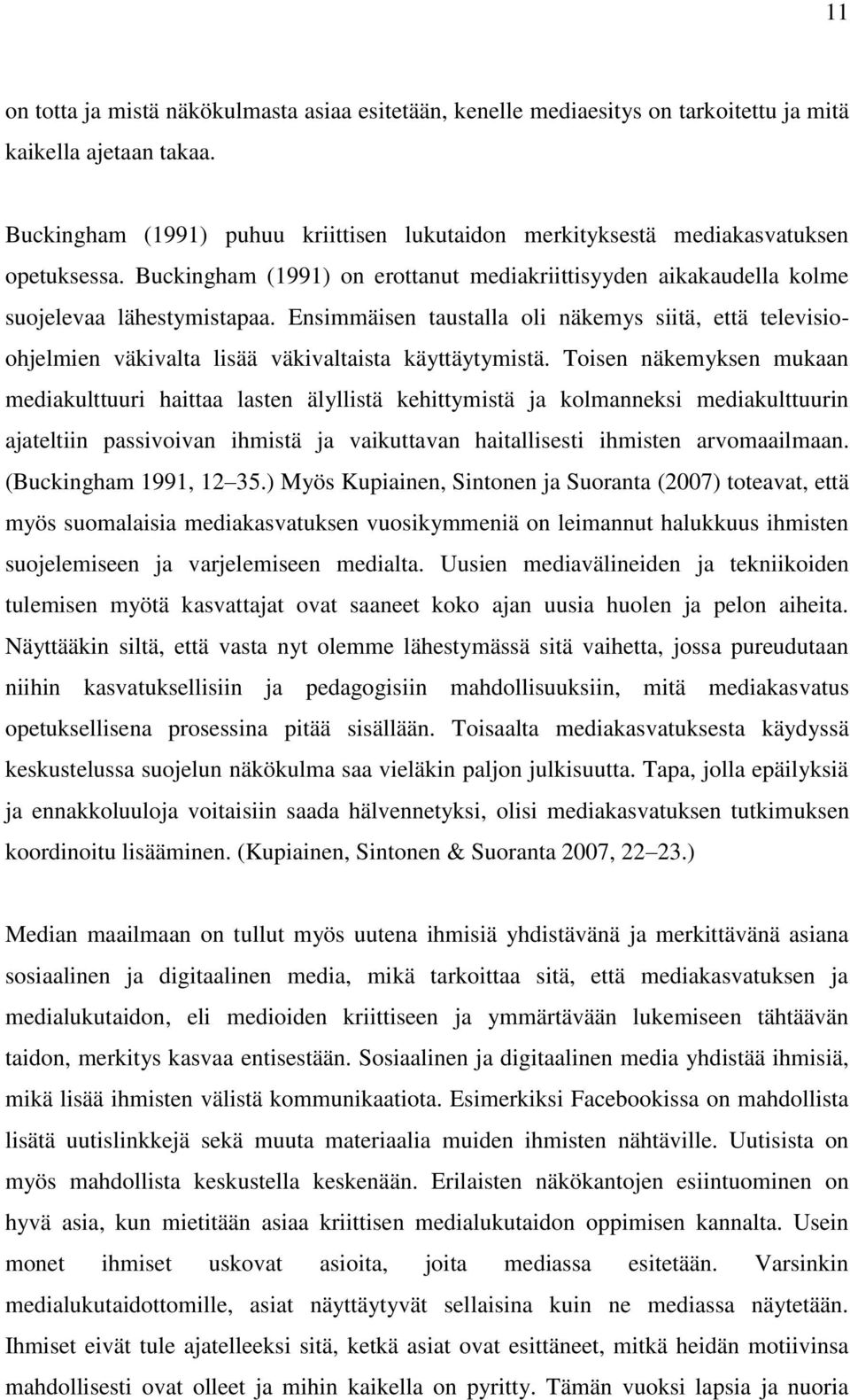 Ensimmäisen taustalla oli näkemys siitä, että televisioohjelmien väkivalta lisää väkivaltaista käyttäytymistä.