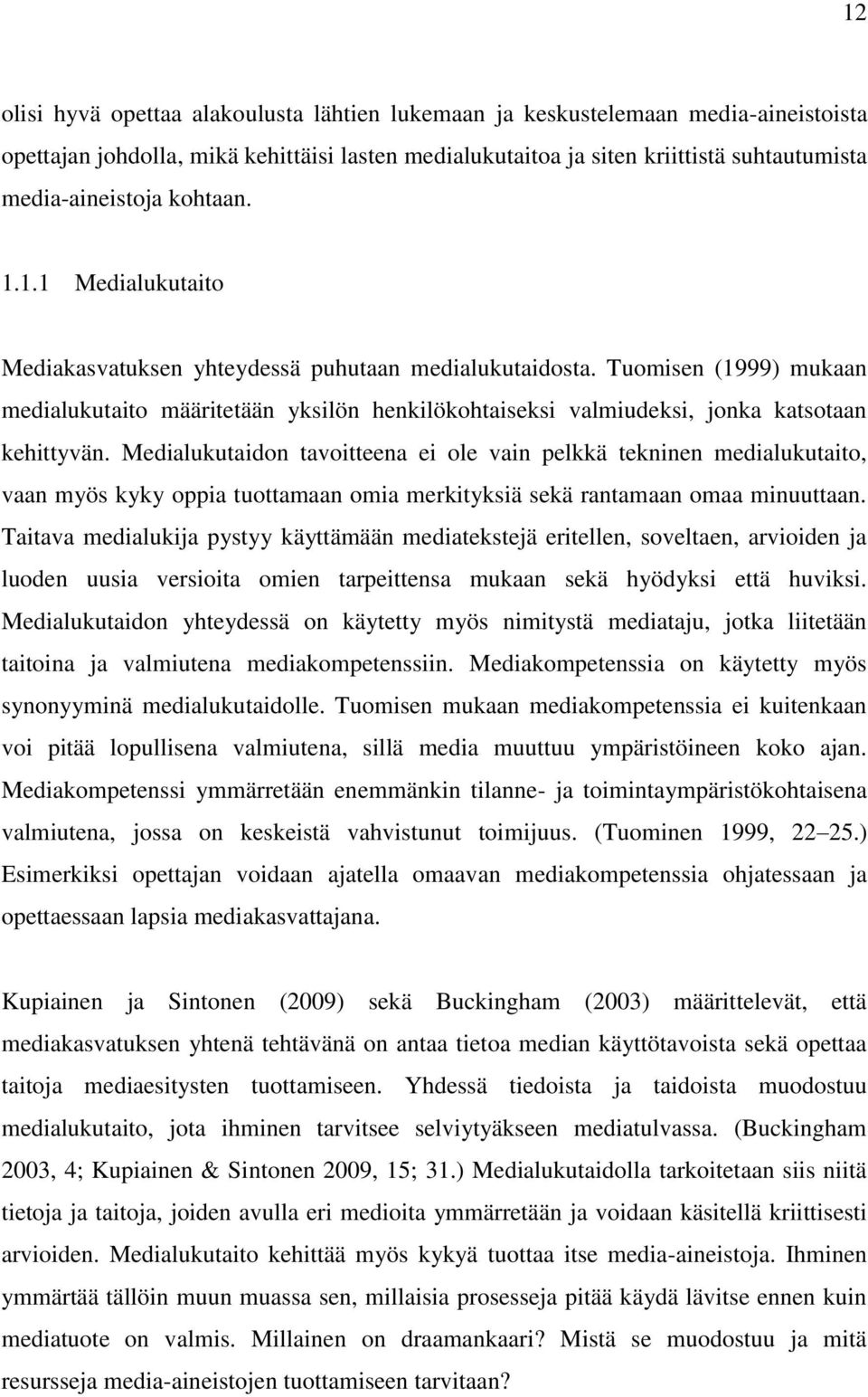 Tuomisen (1999) mukaan medialukutaito määritetään yksilön henkilökohtaiseksi valmiudeksi, jonka katsotaan kehittyvän.