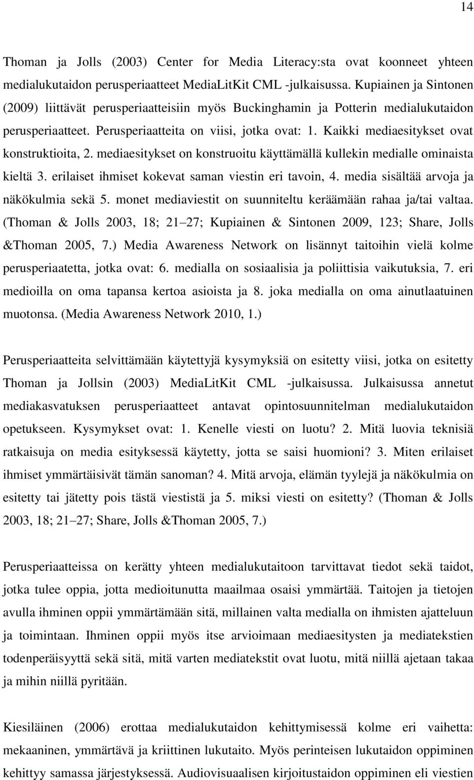 Kaikki mediaesitykset ovat konstruktioita, 2. mediaesitykset on konstruoitu käyttämällä kullekin medialle ominaista kieltä 3. erilaiset ihmiset kokevat saman viestin eri tavoin, 4.