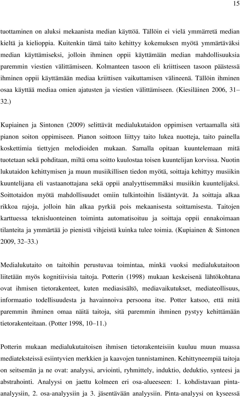 Kolmanteen tasoon eli kriittiseen tasoon päästessä ihminen oppii käyttämään mediaa kriittisen vaikuttamisen välineenä. Tällöin ihminen osaa käyttää mediaa omien ajatusten ja viestien välittämiseen.