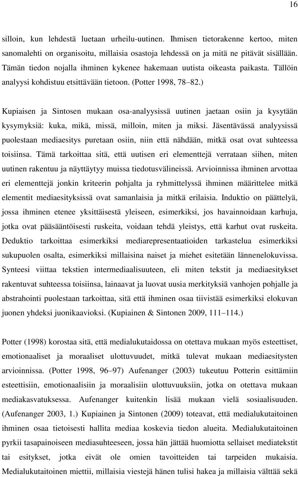 ) Kupiaisen ja Sintosen mukaan osa-analyysissä uutinen jaetaan osiin ja kysytään kysymyksiä: kuka, mikä, missä, milloin, miten ja miksi.