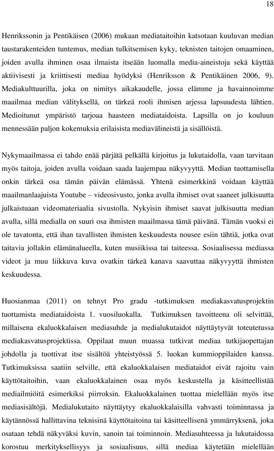 Mediakulttuurilla, joka on nimitys aikakaudelle, jossa elämme ja havainnoimme maailmaa median välityksellä, on tärkeä rooli ihmisen arjessa lapsuudesta lähtien.