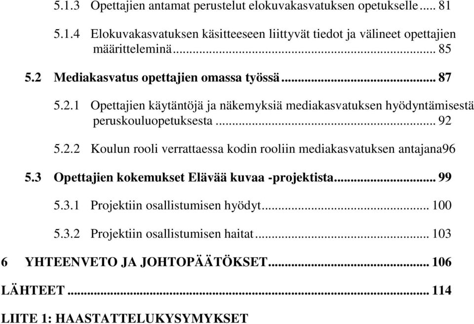 2.2 Koulun rooli verrattaessa kodin rooliin mediakasvatuksen antajana96 5.3 Opettajien kokemukset Elävää kuvaa -projektista... 99 5.3.1 Projektiin osallistumisen hyödyt.