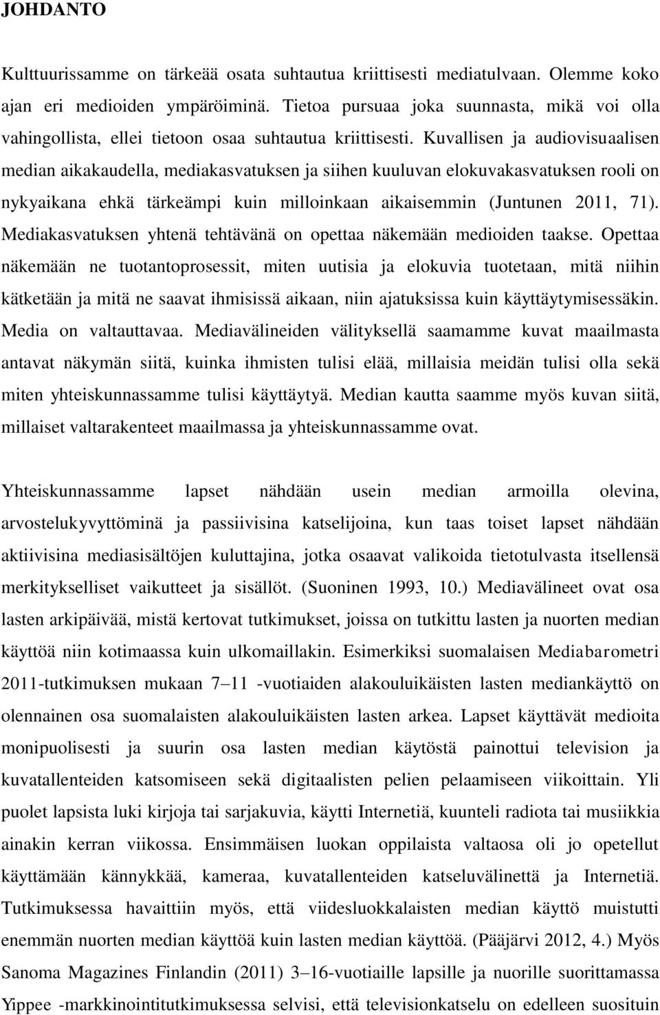 Kuvallisen ja audiovisuaalisen median aikakaudella, mediakasvatuksen ja siihen kuuluvan elokuvakasvatuksen rooli on nykyaikana ehkä tärkeämpi kuin milloinkaan aikaisemmin (Juntunen 2011, 71).