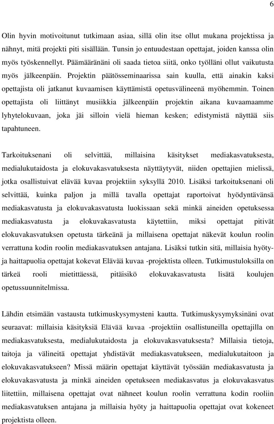 Projektin päätösseminaarissa sain kuulla, että ainakin kaksi opettajista oli jatkanut kuvaamisen käyttämistä opetusvälineenä myöhemmin.