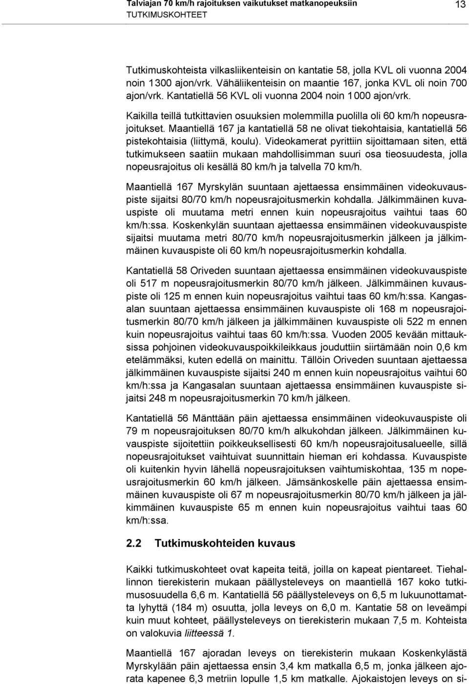 Maantiellä 167 ja kantatiellä 58 ne olivat tiekohtaisia, kantatiellä 56 pistekohtaisia (liittymä, koulu).