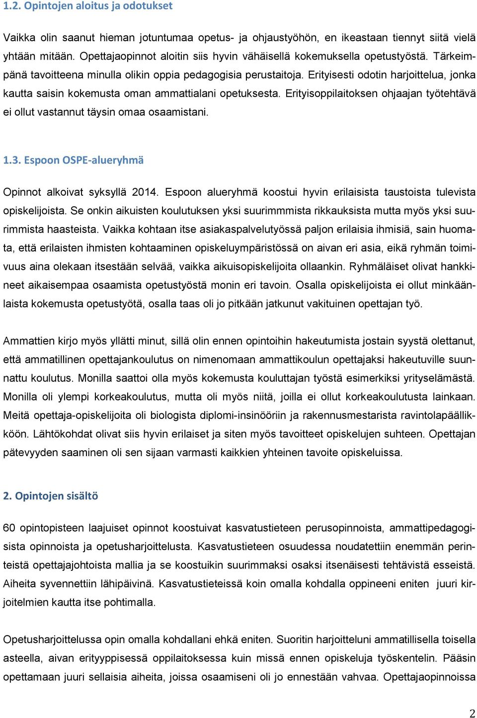 Erityisesti odotin harjoittelua, jonka kautta saisin kokemusta oman ammattialani opetuksesta. Erityisoppilaitoksen ohjaajan työtehtävä ei ollut vastannut täysin omaa osaamistani. 1.3.