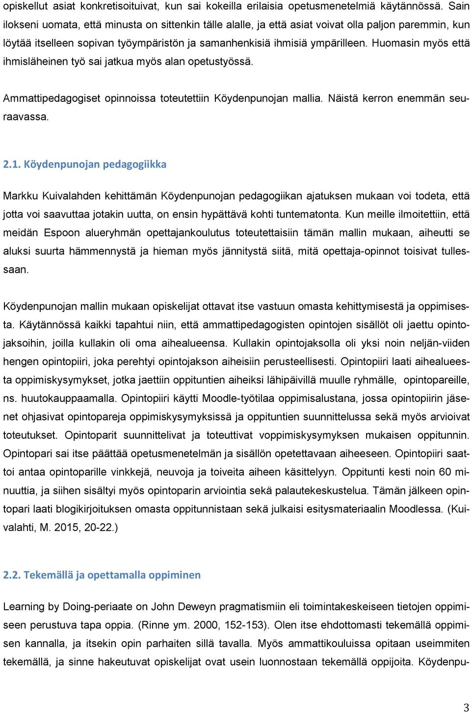 Huomasin myös että ihmisläheinen työ sai jatkua myös alan opetustyössä. Ammattipedagogiset opinnoissa toteutettiin Köydenpunojan mallia. Näistä kerron enemmän seuraavassa. 2.1.