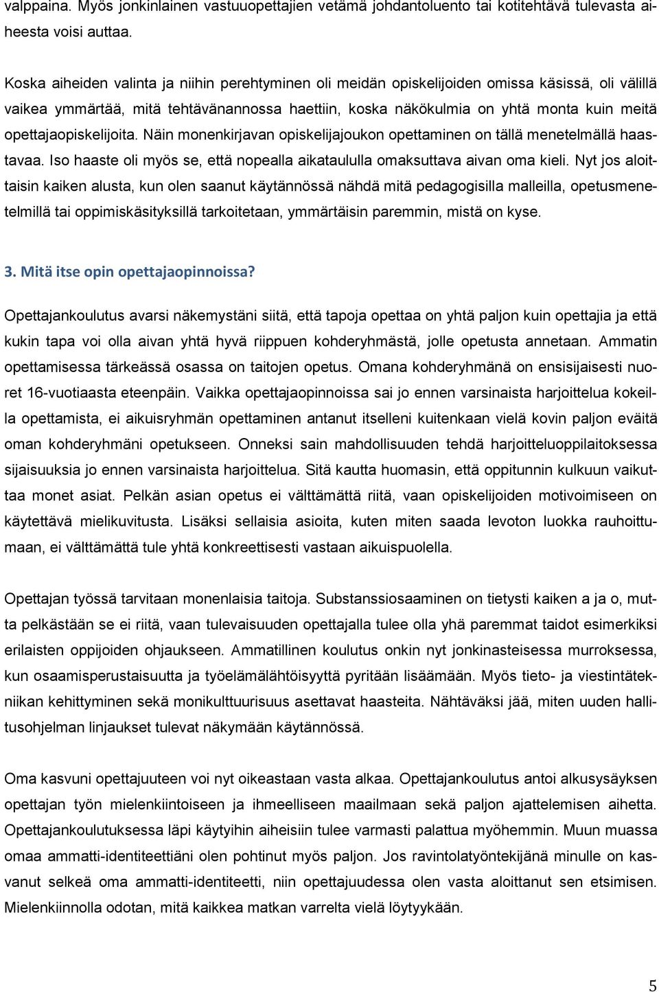 opettajaopiskelijoita. Näin monenkirjavan opiskelijajoukon opettaminen on tällä menetelmällä haastavaa. Iso haaste oli myös se, että nopealla aikataululla omaksuttava aivan oma kieli.