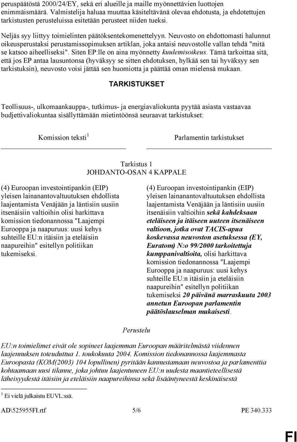 Neuvosto on ehdottomasti halunnut oikeusperustaksi perustamissopimuksen artiklan, joka antaisi neuvostolle vallan tehdä "mitä se katsoo aiheelliseksi". Siten EP:lle on aina myönnetty kuulemisoikeus.