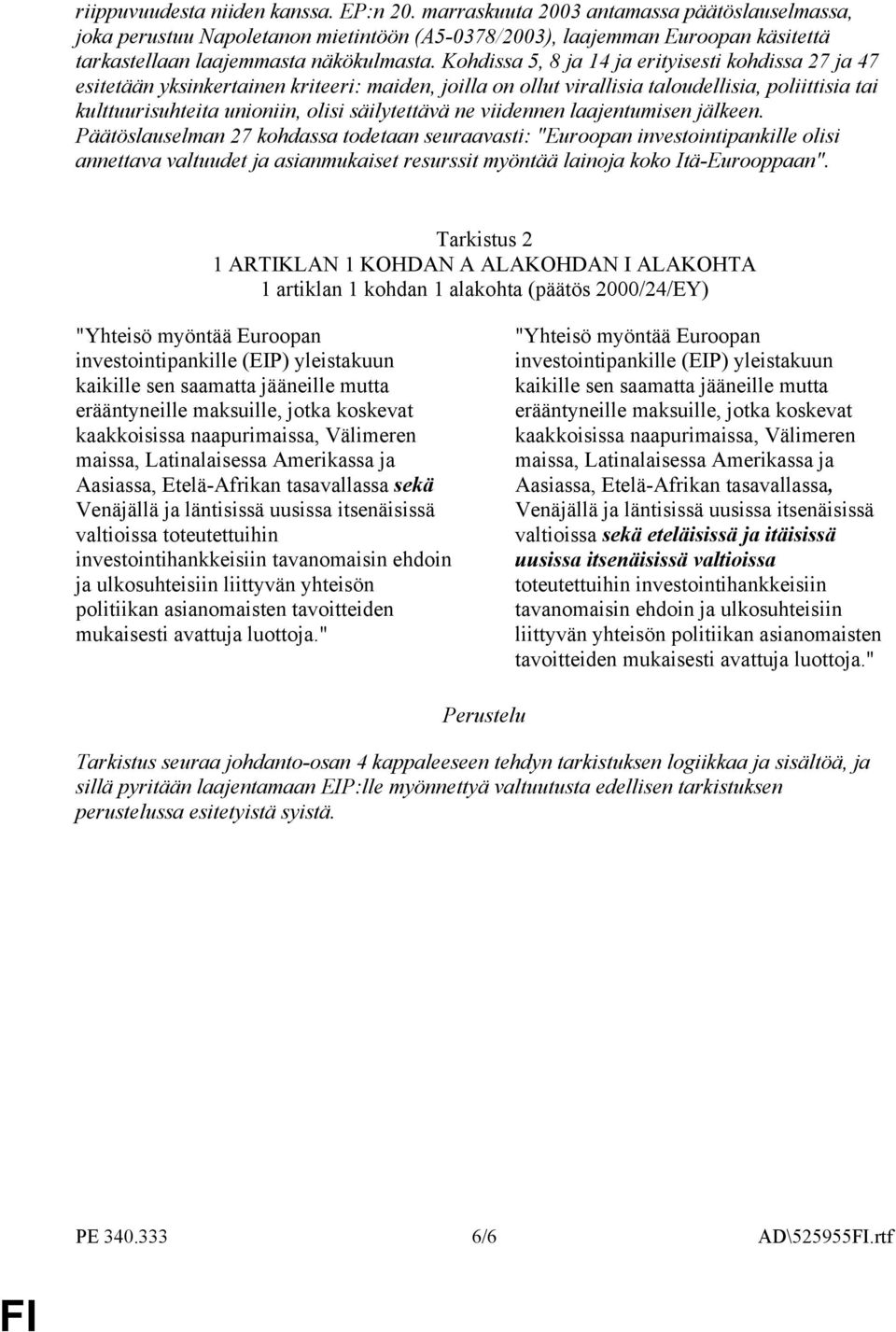 Kohdissa 5, 8 ja 14 ja erityisesti kohdissa 27 ja 47 esitetään yksinkertainen kriteeri: maiden, joilla on ollut virallisia taloudellisia, poliittisia tai kulttuurisuhteita unioniin, olisi