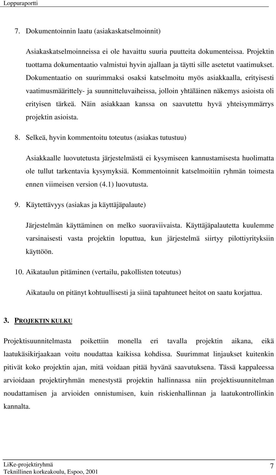 Dokumentaatio on suurimmaksi osaksi katselmoitu myös asiakkaalla, erityisesti vaatimusmäärittely- ja suunnitteluvaiheissa, jolloin yhtäläinen näkemys asioista oli erityisen tärkeä.