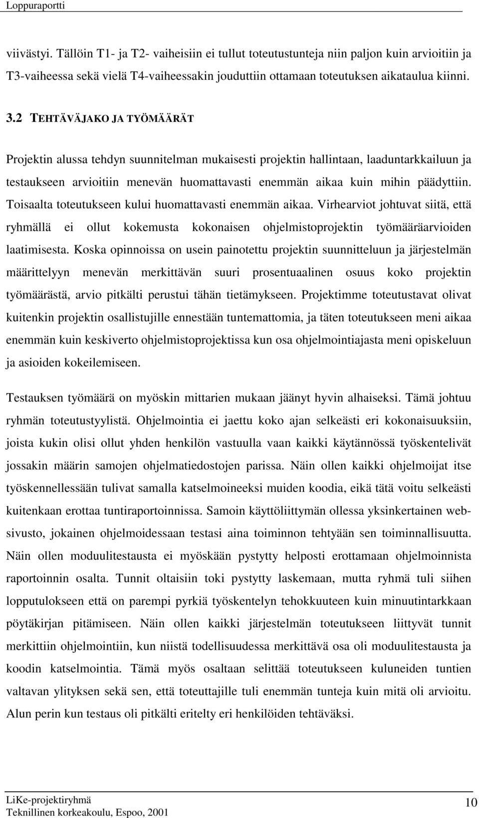 Toisaalta toteutukseen kului huomattavasti enemmän aikaa. Virhearviot johtuvat siitä, että ryhmällä ei ollut kokemusta kokonaisen ohjelmistoprojektin työmääräarvioiden laatimisesta.