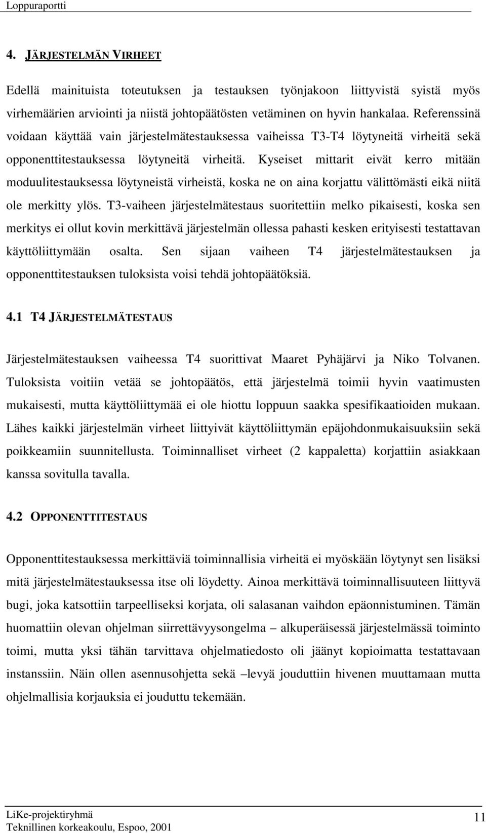 Kyseiset mittarit eivät kerro mitään moduulitestauksessa löytyneistä virheistä, koska ne on aina korjattu välittömästi eikä niitä ole merkitty ylös.