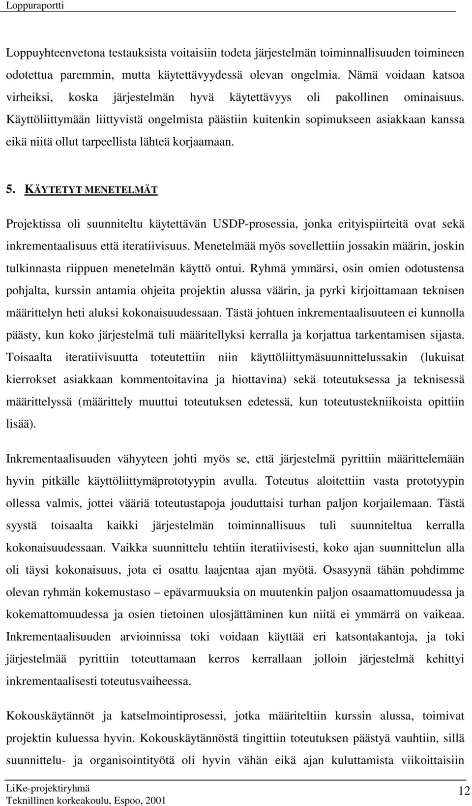 Käyttöliittymään liittyvistä ongelmista päästiin kuitenkin sopimukseen asiakkaan kanssa eikä niitä ollut tarpeellista lähteä korjaamaan. 5.