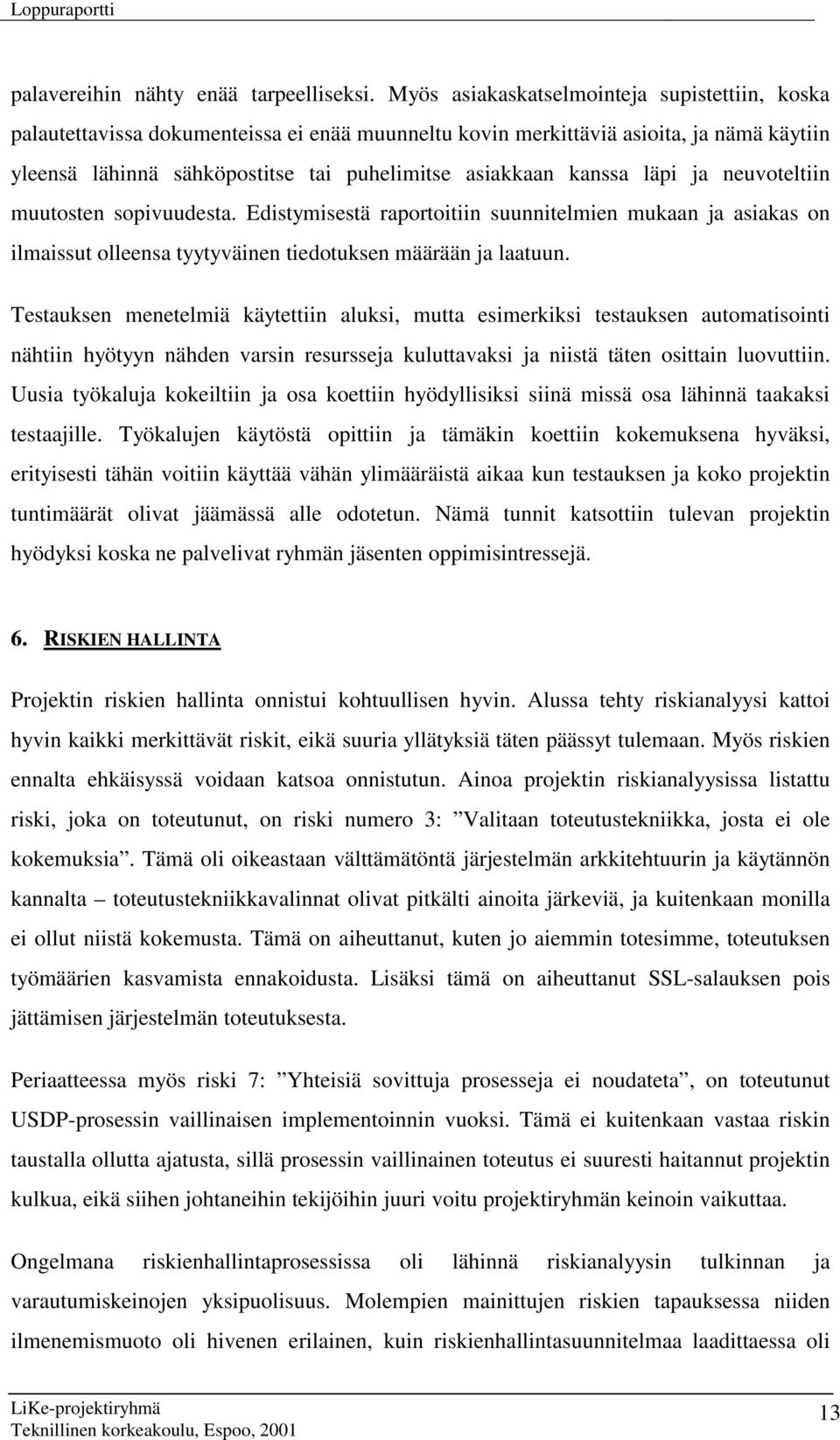 kanssa läpi ja neuvoteltiin muutosten sopivuudesta. Edistymisestä raportoitiin suunnitelmien mukaan ja asiakas on ilmaissut olleensa tyytyväinen tiedotuksen määrään ja laatuun.