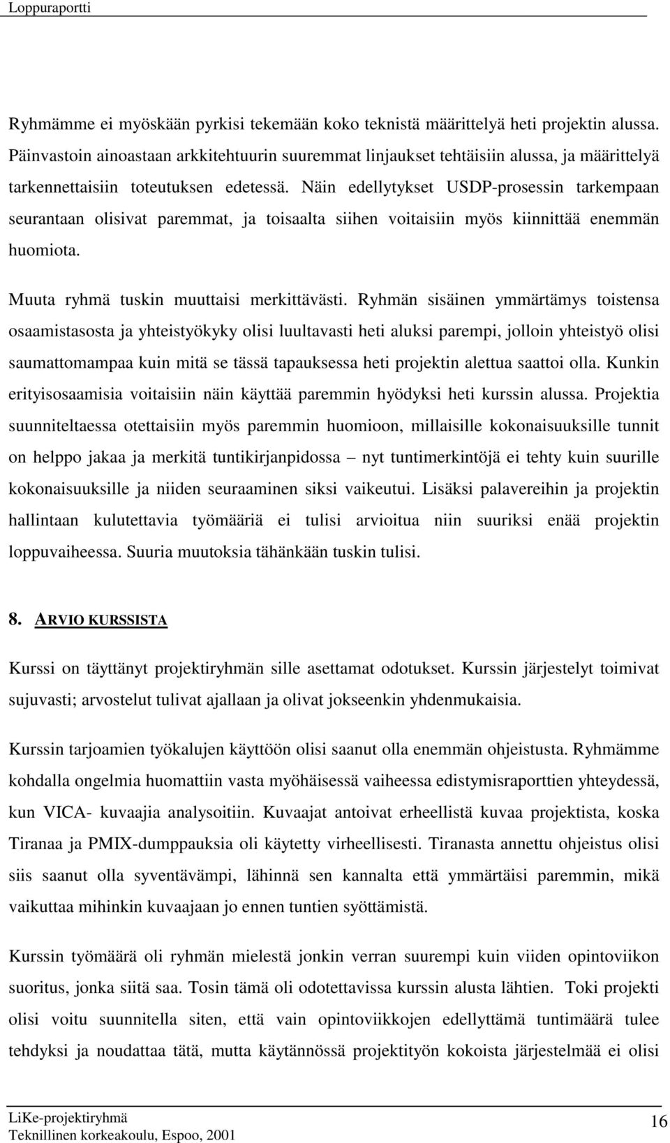 Näin edellytykset USDP-prosessin tarkempaan seurantaan olisivat paremmat, ja toisaalta siihen voitaisiin myös kiinnittää enemmän huomiota. Muuta ryhmä tuskin muuttaisi merkittävästi.