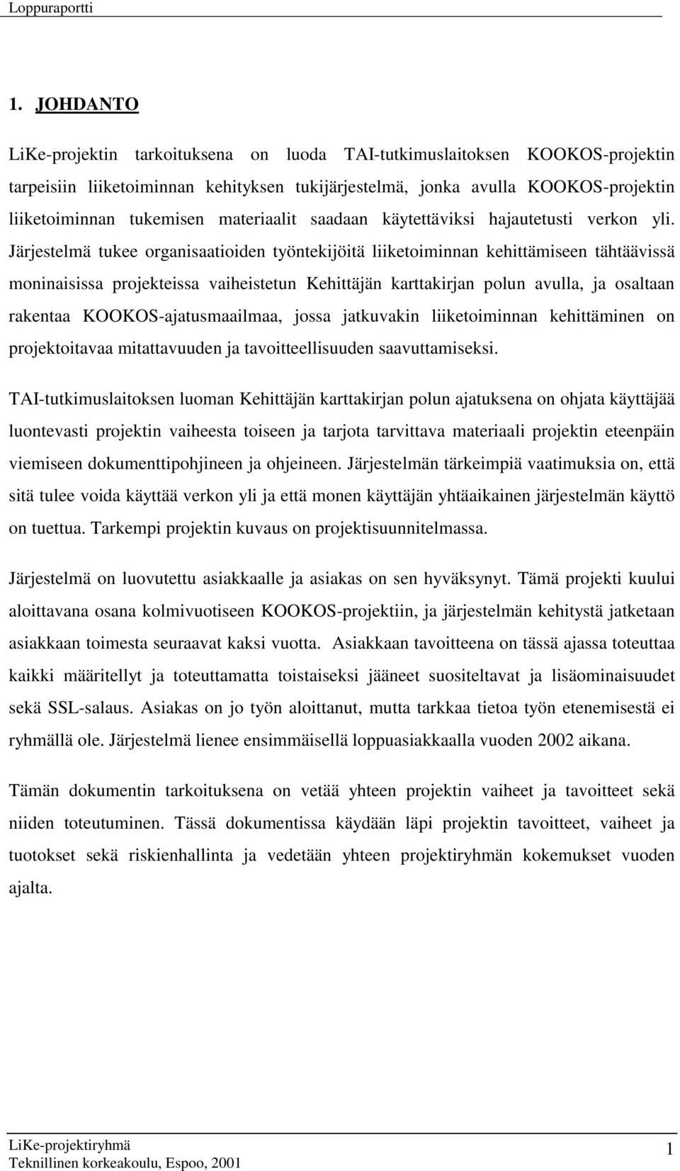 Järjestelmä tukee organisaatioiden työntekijöitä liiketoiminnan kehittämiseen tähtäävissä moninaisissa projekteissa vaiheistetun Kehittäjän karttakirjan polun avulla, ja osaltaan rakentaa