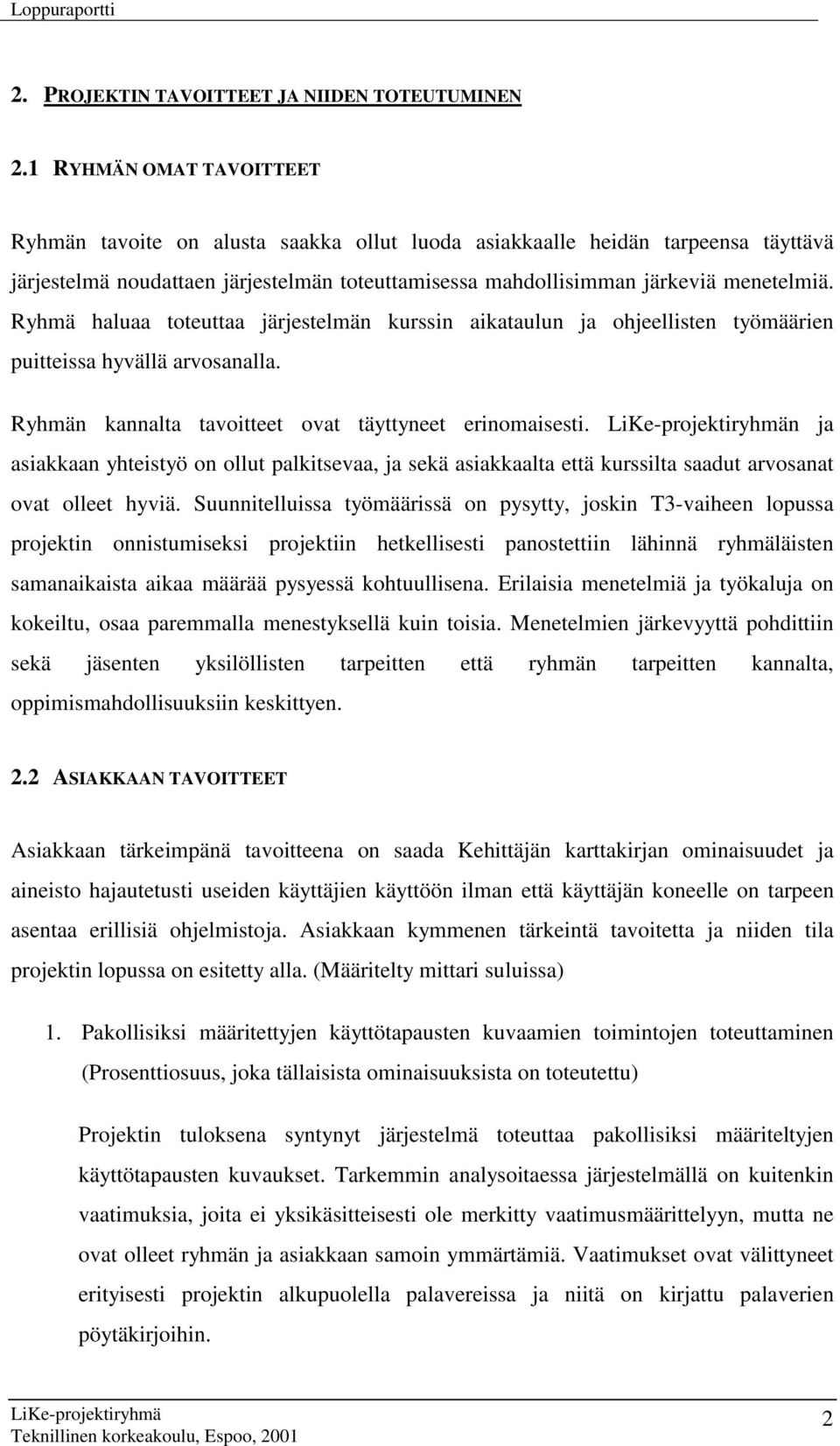 Ryhmä haluaa toteuttaa järjestelmän kurssin aikataulun ja ohjeellisten työmäärien puitteissa hyvällä arvosanalla. Ryhmän kannalta tavoitteet ovat täyttyneet erinomaisesti.