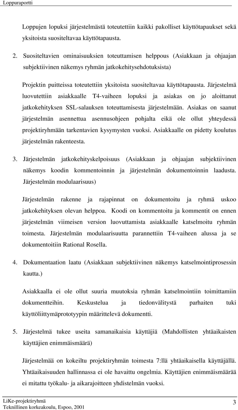 käyttötapausta. Järjestelmä luovutettiin asiakkaalle T4-vaiheen lopuksi ja asiakas on jo aloittanut jatkokehityksen SSL-salauksen toteuttamisesta järjestelmään.