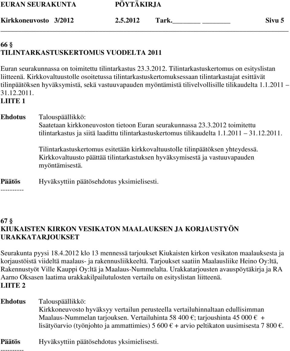 31.12.2011. LIITE 1 Saatetaan kirkkoneuvoston tietoon Euran seurakunnassa 23.3.2012 toimitettu tilintarkastus ja siitä laadittu tilintarkastuskertomus tilikaudelta 1.1.2011 31.12.2011. Tilintarkastuskertomus esitetään kirkkovaltuustolle tilinpäätöksen yhteydessä.