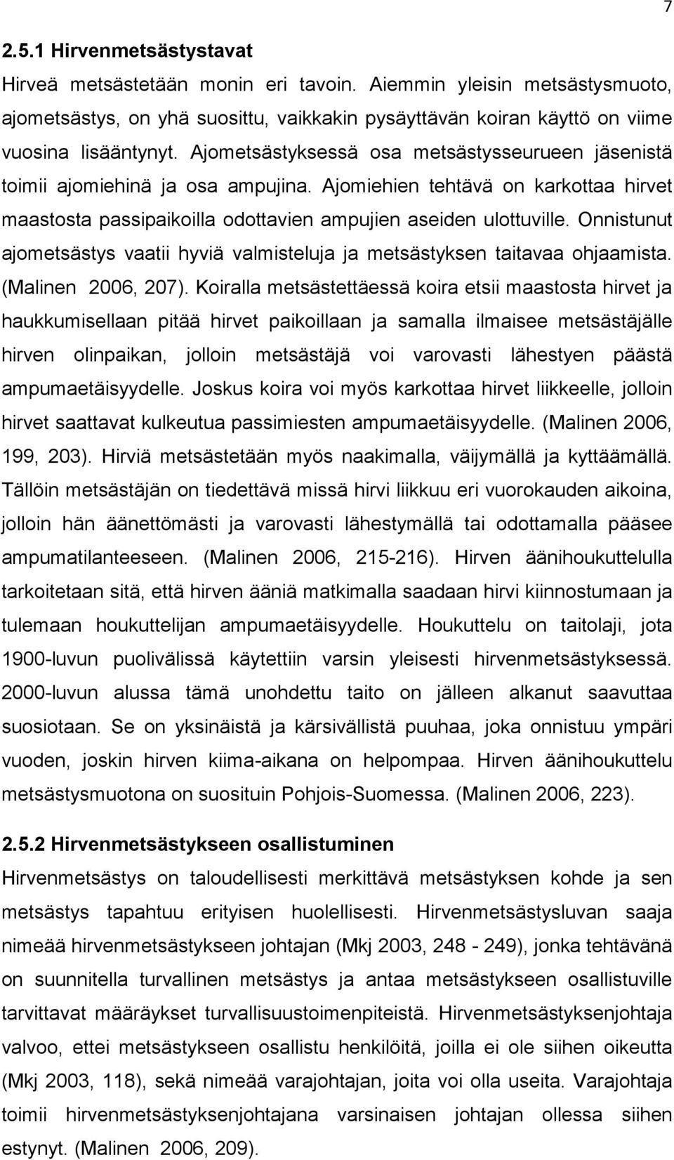 Onnistunut ajometsästys vaatii hyviä valmisteluja ja metsästyksen taitavaa ohjaamista. (Malinen 2006, 207).