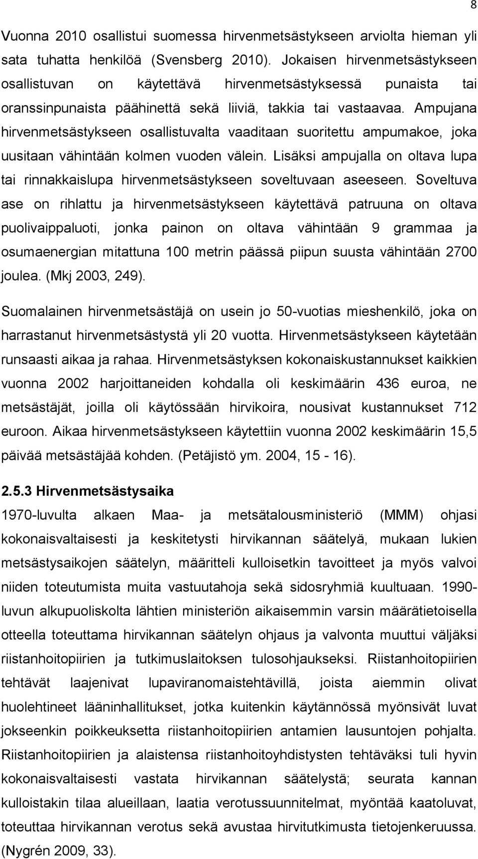 Ampujana hirvenmetsästykseen osallistuvalta vaaditaan suoritettu ampumakoe, joka uusitaan vähintään kolmen vuoden välein.