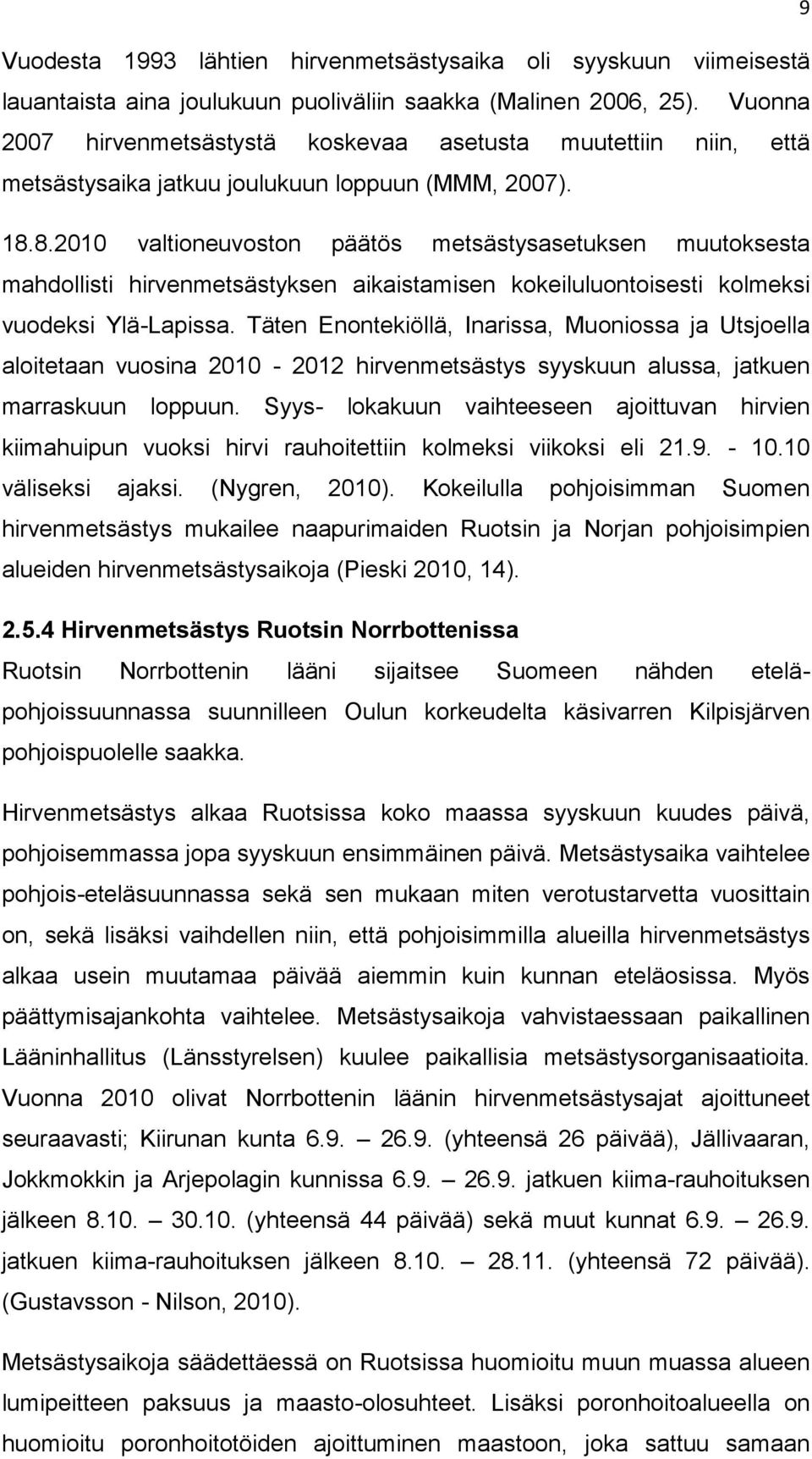 8.2010 valtioneuvoston päätös metsästysasetuksen muutoksesta mahdollisti hirvenmetsästyksen aikaistamisen kokeiluluontoisesti kolmeksi vuodeksi Ylä-Lapissa.