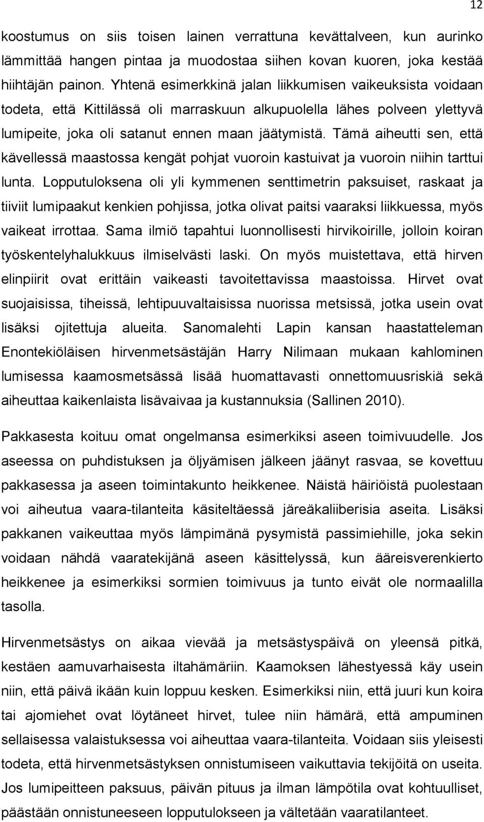 Tämä aiheutti sen, että kävellessä maastossa kengät pohjat vuoroin kastuivat ja vuoroin niihin tarttui lunta.