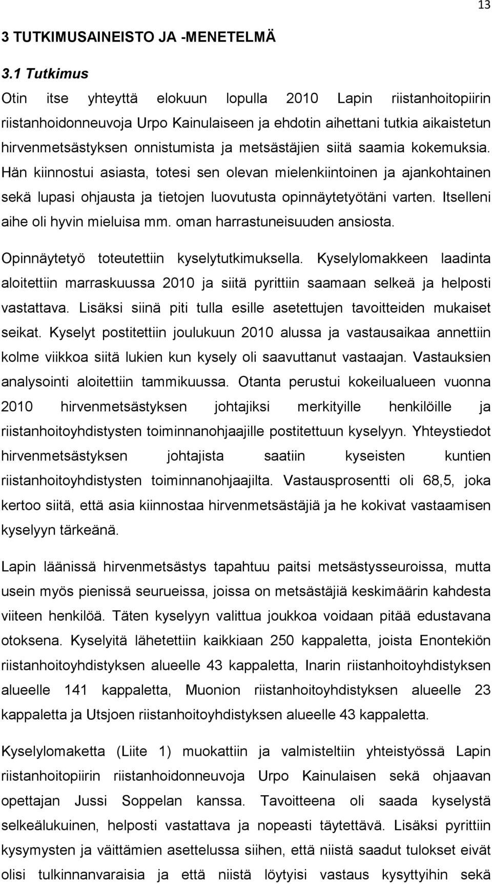 metsästäjien siitä saamia kokemuksia. Hän kiinnostui asiasta, totesi sen olevan mielenkiintoinen ja ajankohtainen sekä lupasi ohjausta ja tietojen luovutusta opinnäytetyötäni varten.