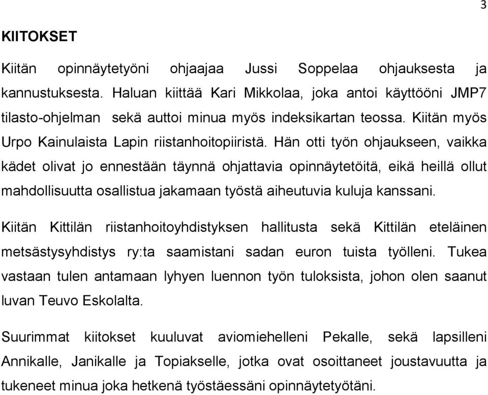 Hän otti työn ohjaukseen, vaikka kädet olivat jo ennestään täynnä ohjattavia opinnäytetöitä, eikä heillä ollut mahdollisuutta osallistua jakamaan työstä aiheutuvia kuluja kanssani.