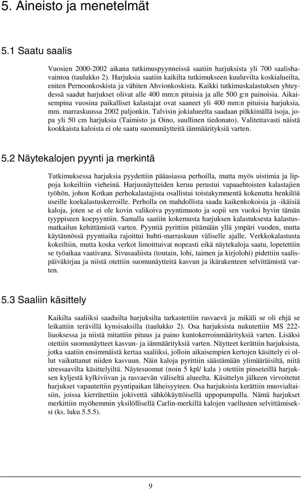 Kaikki tutkimuskalastuksen yhteydessä saadut harjukset olivat alle 400 mm:n pituisia ja alle 500 g:n painoisia.