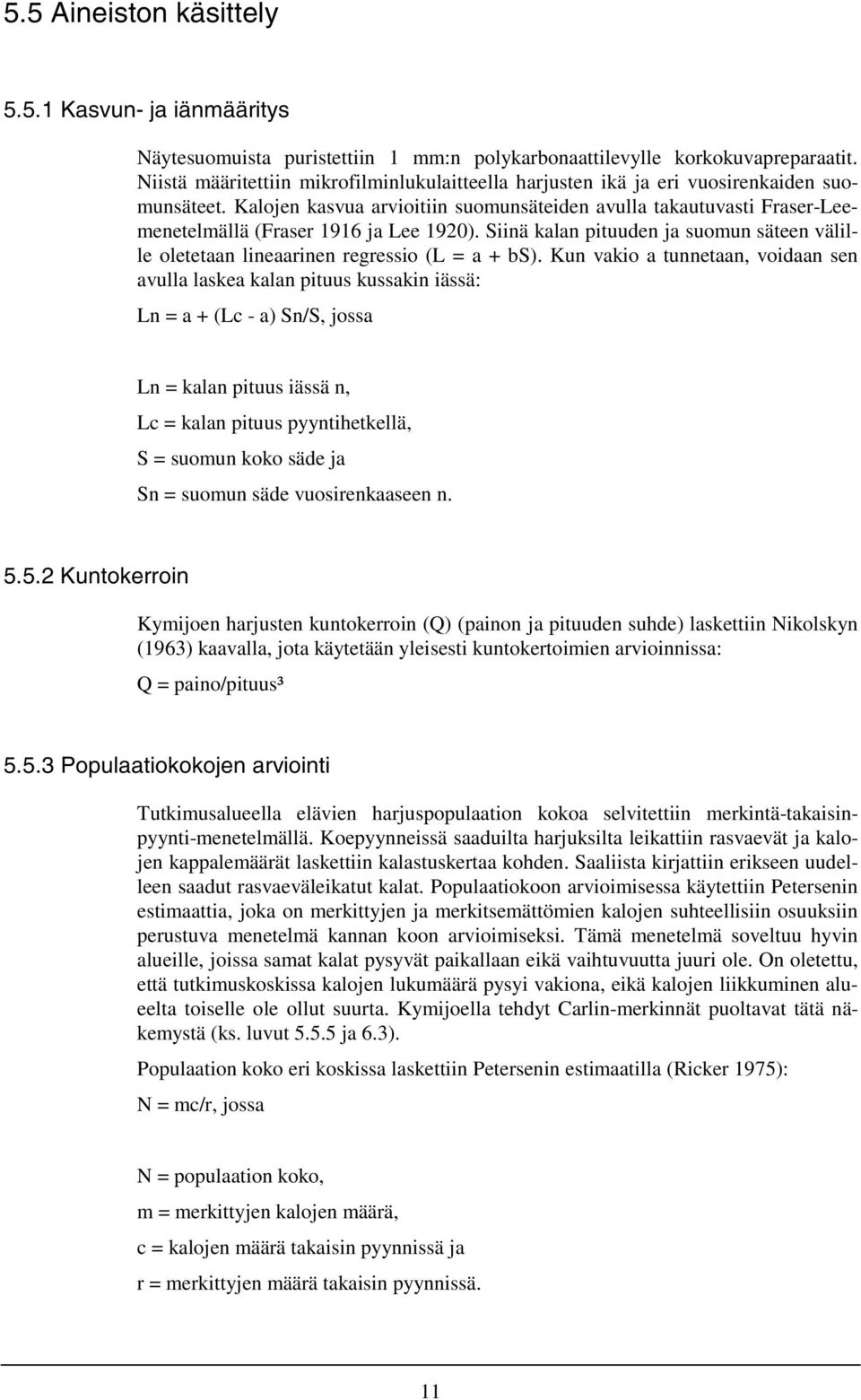 Kalojen kasvua arvioitiin suomunsäteiden avulla takautuvasti Fraser-Leemenetelmällä (Fraser 1916 ja Lee 1920).