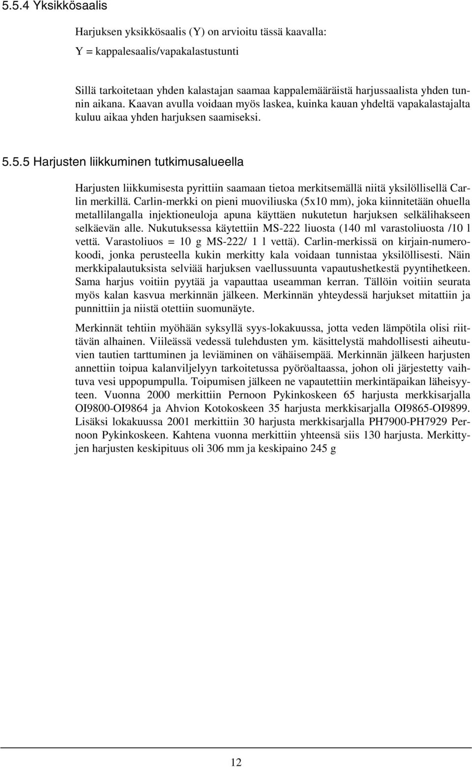 5.5 Harjusten liikkuminen tutkimusalueella Harjusten liikkumisesta pyrittiin saamaan tietoa merkitsemällä niitä yksilöllisellä Carlin merkillä.