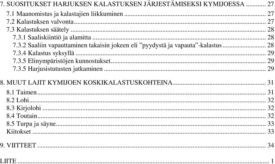 .. 29 7.3.5 Elinympäristöjen kunnostukset...29 7.3.5 Harjusistutusten jatkaminen... 29 8. MUUT LAJIT KYMIJOEN KOSKIKALASTUSKOHTEINA... 31 8.1 Taimen.