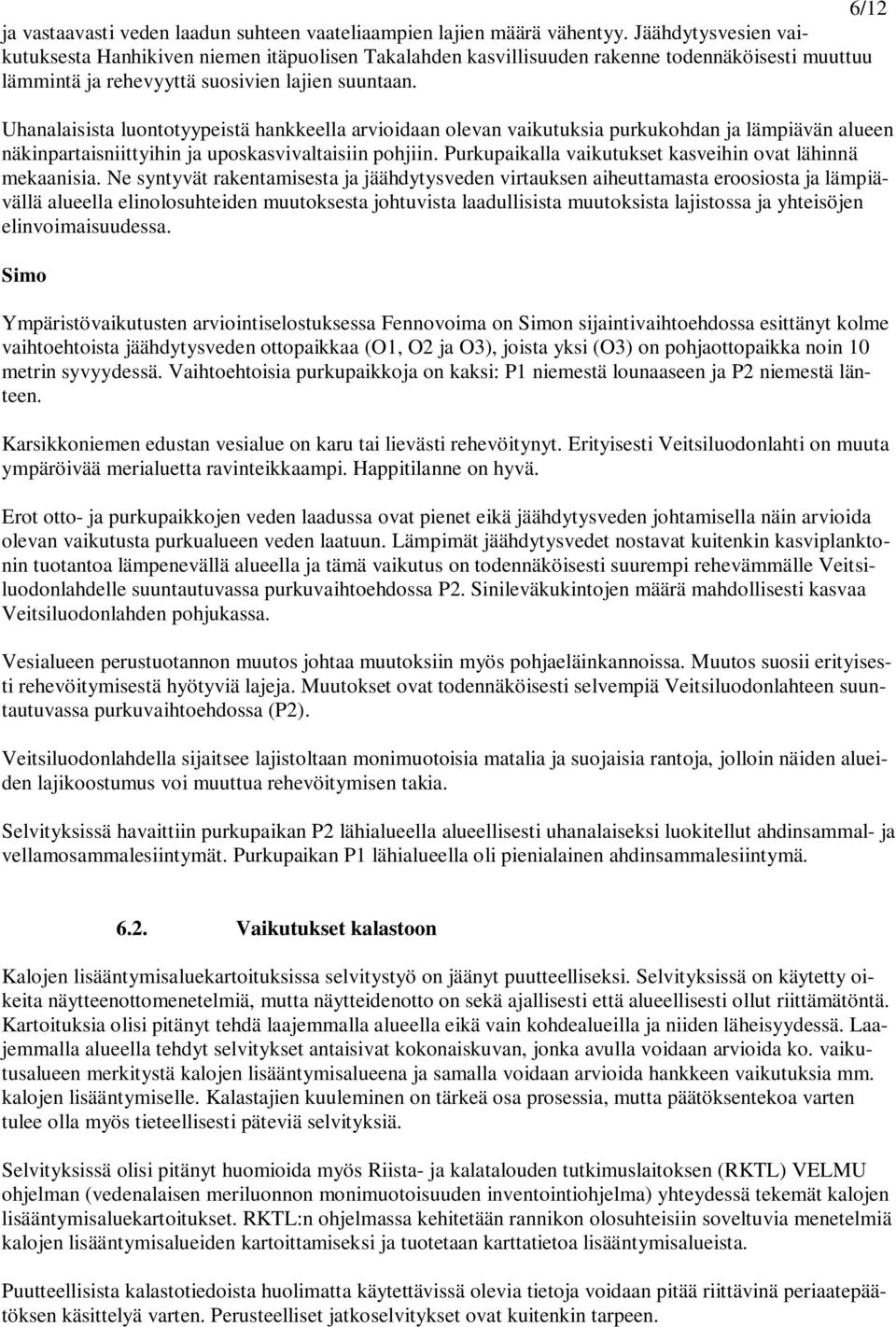 Uhanalaisista luontotyypeistä hankkeella arvioidaan olevan vaikutuksia purkukohdan ja lämpiävän alueen näkinpartaisniittyihin ja uposkasvivaltaisiin pohjiin.