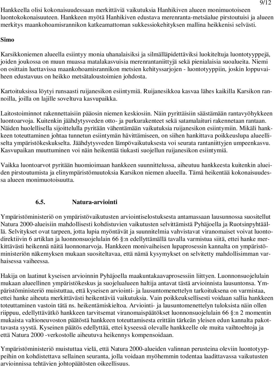 Simo Karsikkoniemen alueella esiintyy monia uhanalaisiksi ja silmälläpidettäviksi luokiteltuja luontotyyppejä, joiden joukossa on muun muassa matalakasvuisia merenrantaniittyjä sekä pienialaisia