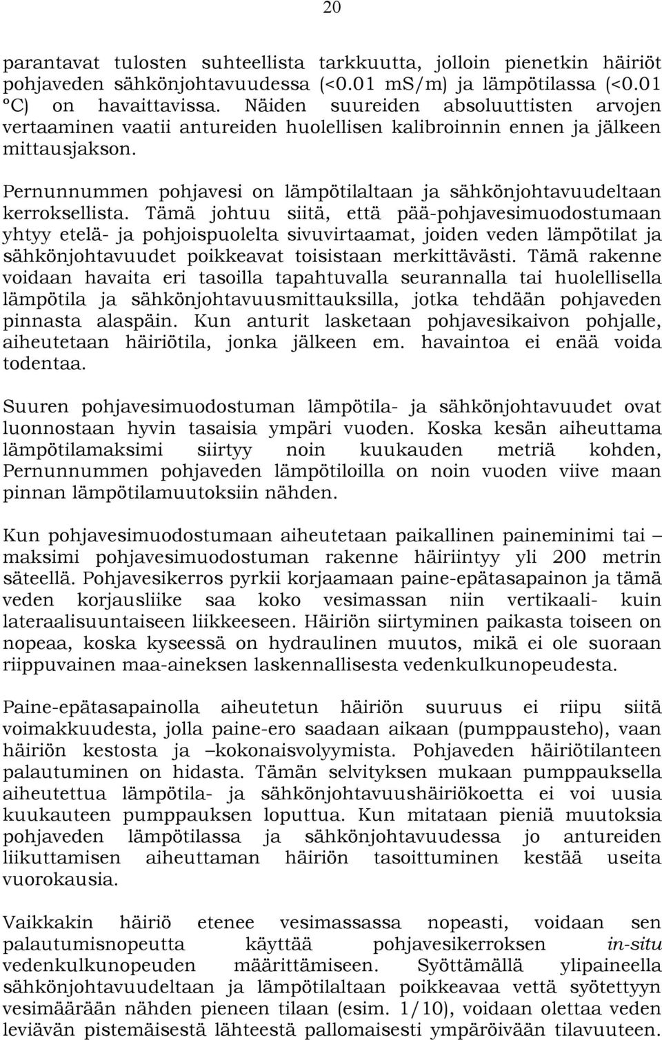 Pernunnummen pohjavesi on lämpötilaltaan ja sähkönjohtavuudeltaan kerroksellista.