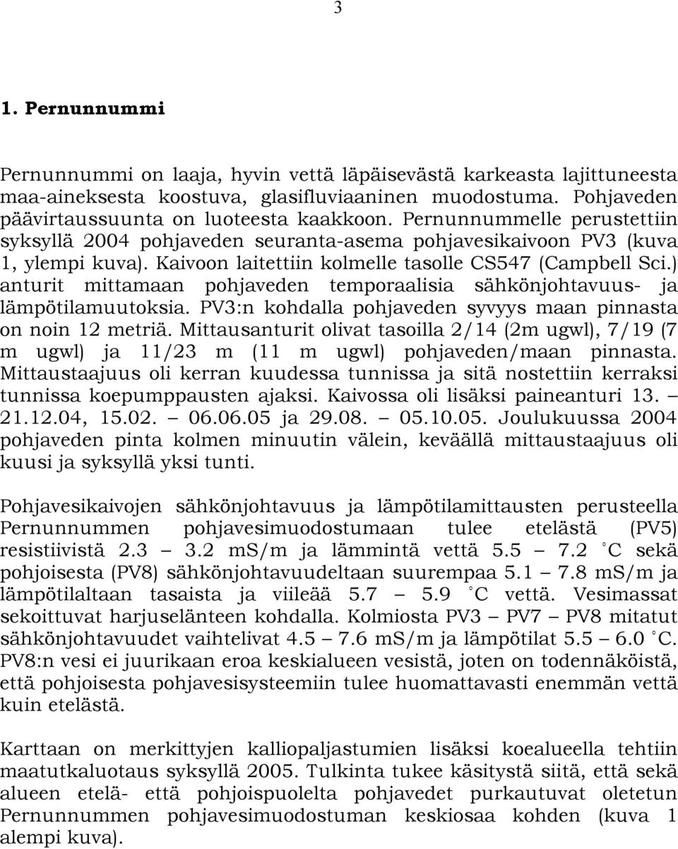 ) anturit mittamaan pohjaveden temporaalisia sähkönjohtavuus- ja lämpötilamuutoksia. PV3:n kohdalla pohjaveden syvyys maan pinnasta on noin 12 metriä.