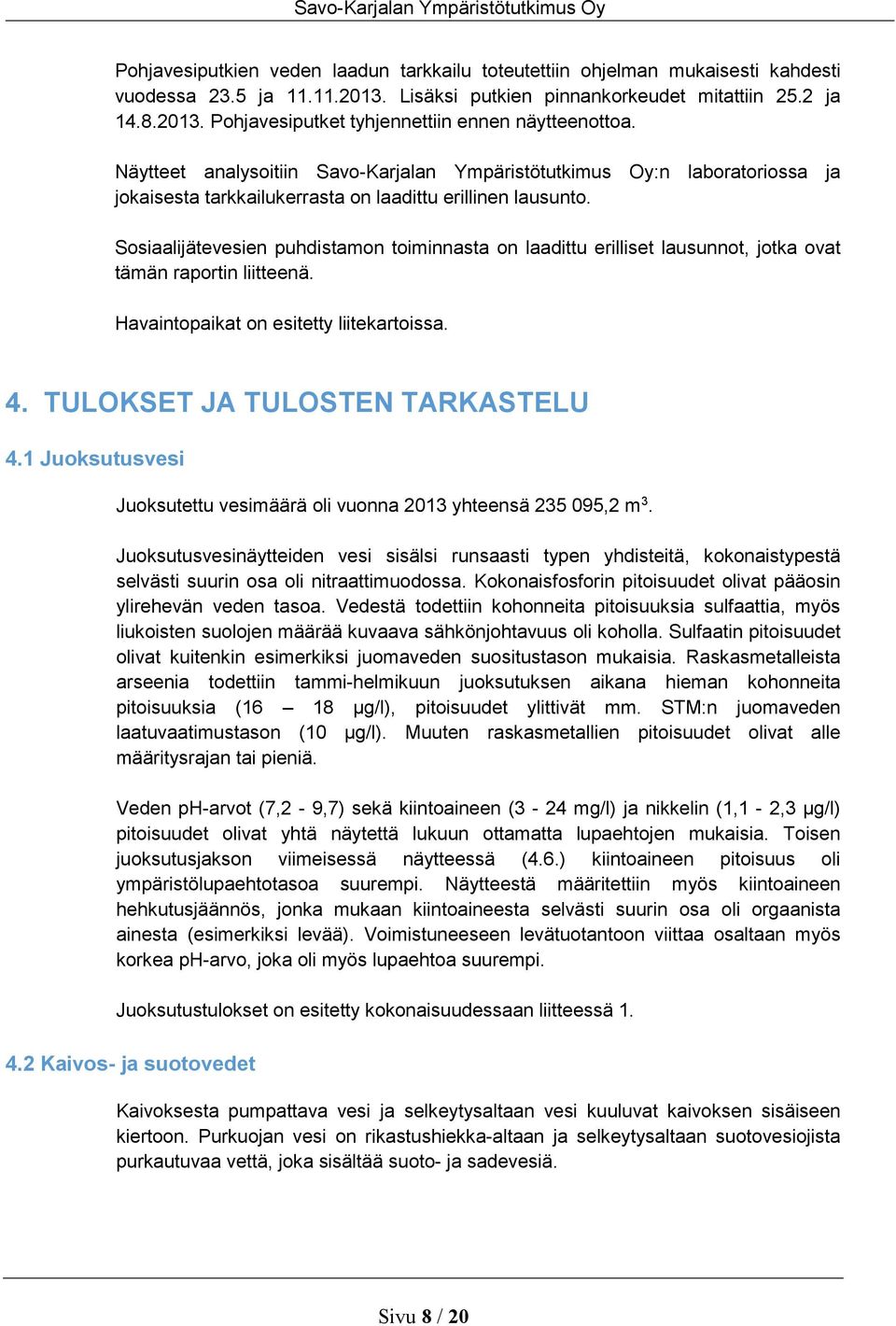 Sosiaalijätevesien puhdistamon toiminnasta on laadittu erilliset lausunnot, jotka ovat tämän raportin liitteenä. Havaintopaikat on esitetty liitekartoissa. 4. TULOKSET JA TULOSTEN TARKASTELU 4.